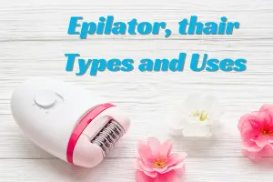Epilators and Their Types: , Uses, and Benefits Explained 