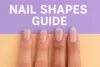 Nail Shapes Guide: How to Choose the Best One for You - Post Thumbnail