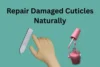 How to Repair Damaged Cuticles Naturally - Post Thumbnail